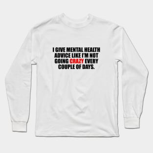 I give mental health advice like I'm not going crazy every couple of days Long Sleeve T-Shirt